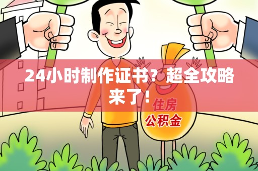 上杭24小时制作证书？超全攻略来了！
